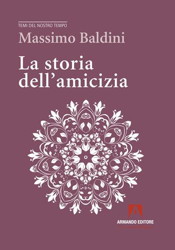 La storia dell'amicizia - Massimo Baldini - Libro Armando Editore 2022, Temi del nostro tempo | Libraccio.it