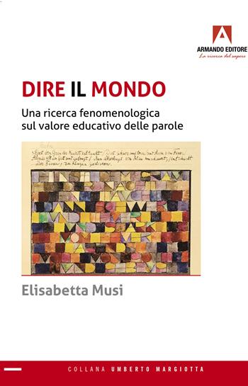 Dire il mondo. Una ricerca fenomenologica sul valore educativo delle parole - Elisabetta Musi - Libro Armando Editore 2022 | Libraccio.it