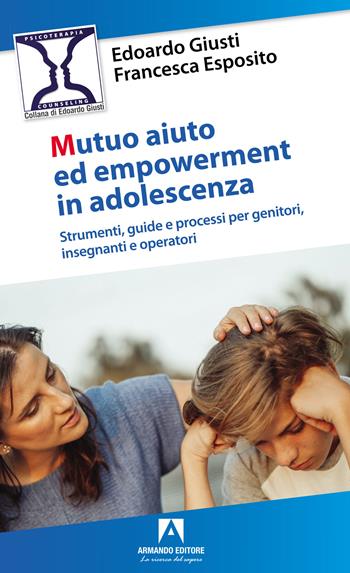 Mutuo aiuto e empowerment in adolescenza. Strumenti, guide e e processi per genitori, insegnanti e operatori - Edoardo Giusti, Francesca Esposito - Libro Armando Editore 2022, Psicoterapia & counseling | Libraccio.it