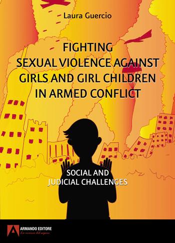 Fighting sexual violence against girls and girl children in armed conflict - Laura Guercio - Libro Armando Editore 2022, Sociologia | Libraccio.it