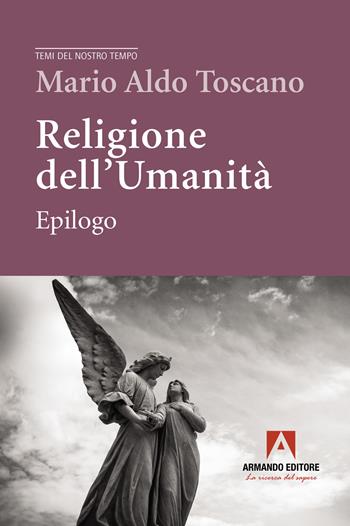 Religione dell'umanità. Epilogo - Mario Aldo Toscano - Libro Armando Editore 2022, Temi del nostro tempo | Libraccio.it