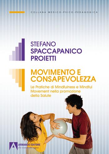 Movimento e consapevolezza. Le pratiche di mindfulness e mindful movement nella promozione della salute - Stefano Spaccapanico Proietti - Libro Armando Editore 2022, Medico-psico-pedagogica | Libraccio.it