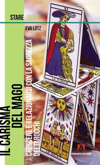 Il carisma del mago. Crescere e relazionarsi con la saggezza dei tarocchi - Eva Lotz - Libro Armando Editore 2022, Stare bene | Libraccio.it