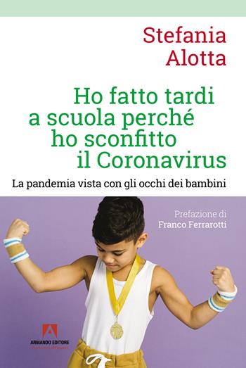 Ho fatto tardi a scuola perché ho sconfitto il Coronavirus - Stefania Alotta - Libro Armando Editore 2022, Genitori e insegnanti | Libraccio.it