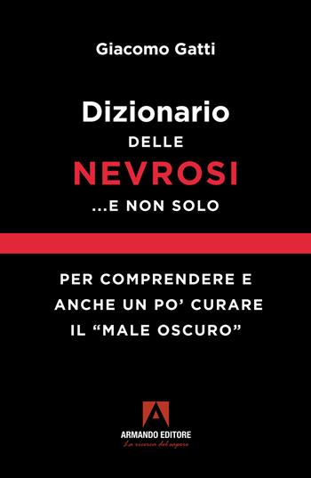 Dizionario delle nevrosi... e non solo. Per comprendere e anche un po' curare il «male oscuro» - Giacomo Gatti - Libro Armando Editore 2022, Dizionari | Libraccio.it