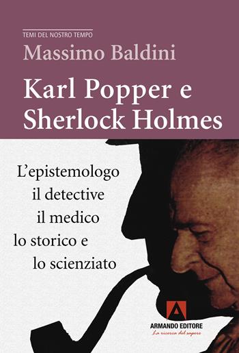 Karl Popper e Sherlock Holmes. L'epistemologo, il detective, il medico, lo storico e lo scienziato - Massimo Baldini - Libro Armando Editore 2023, Temi del nostro tempo | Libraccio.it