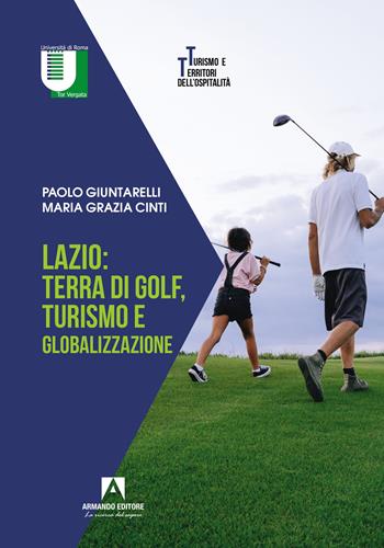 Lazio: terra di golf, turismo e globalizzazione - Paolo Giuntarelli, Maria Grazia Cinti - Libro Armando Editore 2023, Turismo e territori dell'ospitalità | Libraccio.it