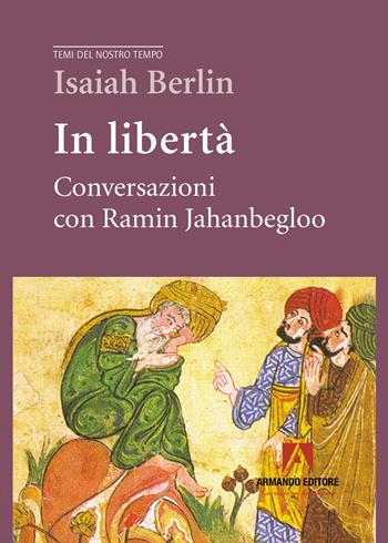 In libertà. Conversazioni con Ramin Jahanbegloo - Isaiah Berlin - Libro Armando Editore 2023, Temi del nostro tempo | Libraccio.it