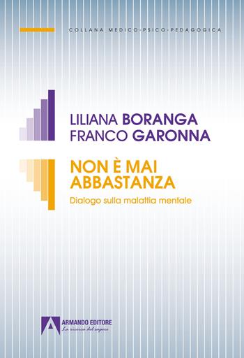 Non è mai abbastanza. Dialogo sulla malattia mentale - Liliana Boranga, Franco Garonna - Libro Armando Editore 2023, Medico-psico-pedagogica | Libraccio.it