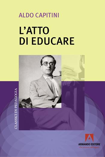 L'atto di educare - Aldo Capitini - Libro Armando Editore 2023, Classici di pedagogia | Libraccio.it
