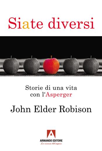Siate diversi. Storie di una vita con l'Asperger - John Elder Robison - Libro Armando Editore 2023, Medico-psico-pedagogica | Libraccio.it