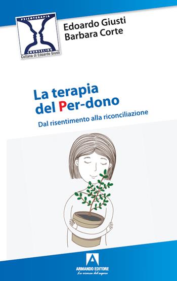 La terapia del per-dono. Dal risentimento alla riconciliazione - Edoardo Giusti, Barbara Corte - Libro Armando Editore 2023, Psicoterapia & counseling | Libraccio.it