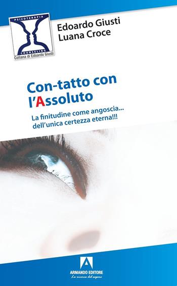 Con-tatto con l'assoluto. La finitudine come angoscia... dell'unica certezza eterna - Edoardo Giusti, Luana Croce - Libro Armando Editore 2023 | Libraccio.it