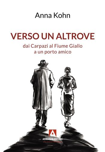 Verso un altrove dai Carpazi al Fiume Giallo a un porto amico - Anna Kohn - Libro Armando Editore 2023, Narrare | Libraccio.it