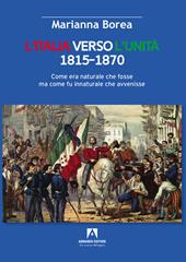 Italia verso l'Unità 1815-1870. Come era naturale che fosse ma come fu innaturale che avvenisse