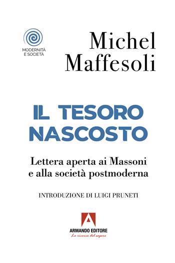 Il tesoro nascosto. Lettera aperta ai Massoni e alla società postmoderna - Michel Maffesoli - Libro Armando Editore 2023, Modernità e società | Libraccio.it