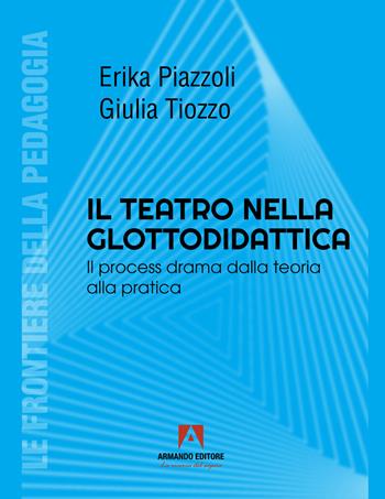 Il teatro nella glottodidattica. Il process drama dalla teoria alla pratica - Erika Piazzoli, Giulia Tiozzo - Libro Armando Editore 2023, Le frontiere della pedagogia | Libraccio.it