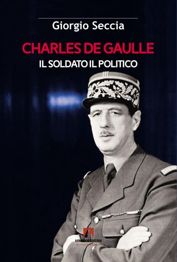 Charles de Gaulle. Il soldato il politico - Giorgio Seccia - Libro Armando Editore 2023, Scaffale aperto | Libraccio.it