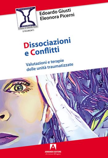 Dissociazioni e conflitti. Valutazioni e terapie delle unità traumatizzate - Edoardo Giusti, Eleonora Picerni - Libro Armando Editore 2024, Psicoterapia. Strumenti | Libraccio.it