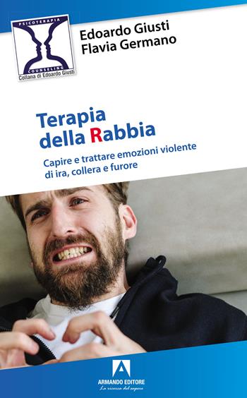 Terapia della rabbia. Capire e trattare emozioni violente di ira, collera e furore - Edoardo Giusti, Flavia Germano - Libro Armando Editore 2023, Psicoterapia & counseling | Libraccio.it