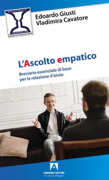 L'ascolto empatico. Breviario essenziale di base per la relazione d'aiuto - Edoardo Giusti, Vladimira Cavatore - Libro Armando Editore 2023, Psicoterapia & counseling | Libraccio.it