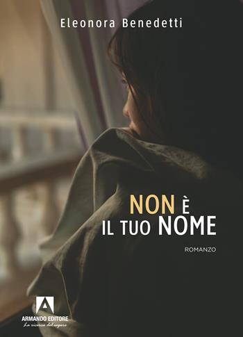 Non è il tuo nome - Eleonora Benedetti - Libro Armando Editore 2023, Narrare | Libraccio.it