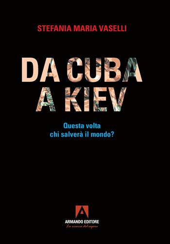 Da Cuba a Kiev. Questa volta chi salverà il mondo? - Stefania Maria Vaselli - Libro Armando Editore 2023, Policy | Libraccio.it