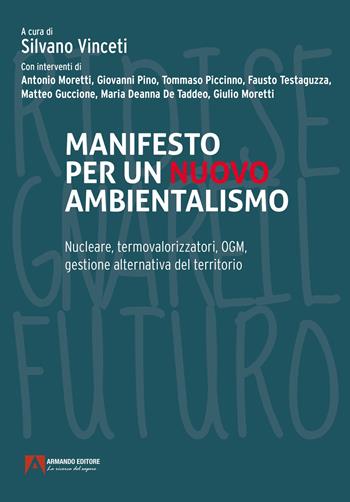 Manifesto per un nuovo ambientalismo. Nucleare, termovalorizzatori, OGM, gestione alternativa del territorio - Silvano Vinceti - Libro Armando Editore 2023, Ripensiamo il futuro | Libraccio.it