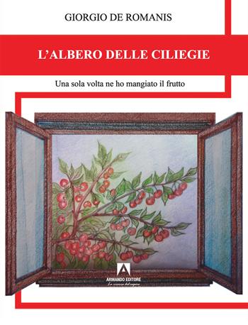 L'albero delle ciliegie. Una sola volta ne ho mangiato il frutto - Giorgio De Romanis - Libro Armando Editore 2023, Scaffale aperto | Libraccio.it