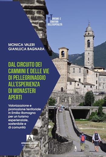 Dal circuito dei cammini e delle vie di pellegrinaggio all'esperienza di monasteri aperti. Valorizzazione e promozione territoriale in Emilia-Romagna per un turismo esperienziale, sostenibile e di comunità - Monica Valeri, Gianluca Bagnara - Libro Armando Editore 2023, Turismo e territori dell'ospitalità | Libraccio.it