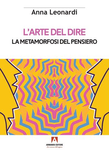 L'arte del dire. La metamorfosi del pensiero - Anna Leonardi - Libro Armando Editore 2023, Scaffale aperto | Libraccio.it
