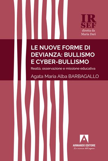 Le nuove forme di devianza: bullismo e cyber-bullismo. Realtà, osservazione e missione educativa - Agata Maria Alba Barbagallo - Libro Armando Editore 2023, Medico-psico-pedagogica | Libraccio.it