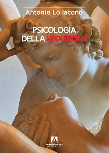 Psicologia della seduzione - Antonio Lo Iacono - Libro Armando Editore 2023, Scaffale aperto/Psicologia | Libraccio.it