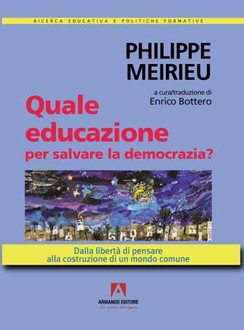 Quale educazione per salvare la democrazia? Dalla libertà di pensare alla costruzione di un mondo comune - Philippe Meirieu - Libro Armando Editore 2023, Ricerca educativa e politiche formative | Libraccio.it