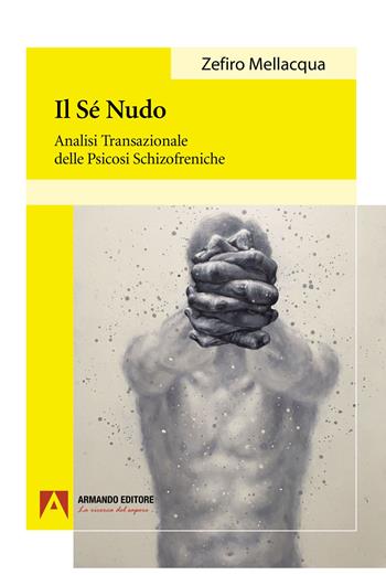 Il sé nudo: Analisi transazionale delle psicosi schizofreniche - Zefiro Mellacqua - Libro Armando Editore 2023, Psicoanalisi e psichiatria dinamica | Libraccio.it