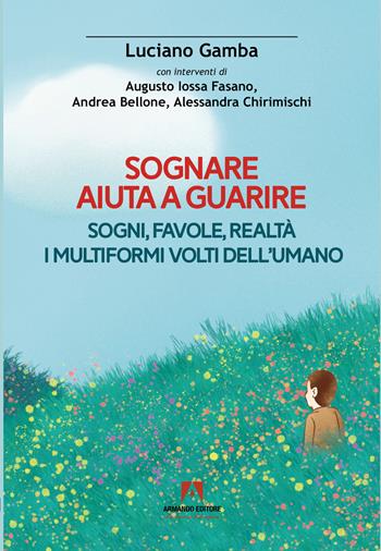 Sognare aiuta a guarire. Sogni, favole, realtà. I multiformi volti dell'umano - Luciano Gamba, Fasano Augusto Iossa, Andrea Bellone - Libro Armando Editore 2023, Scaffale aperto/Medicina | Libraccio.it