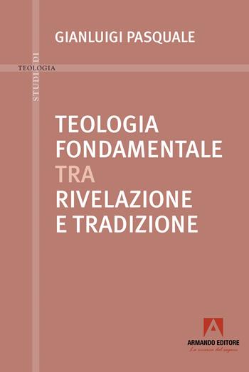 Teologia fondamentale tra rivelazione e tradizione - Gianluigi Pasquale - Libro Armando Editore 2023, Studi di teologia | Libraccio.it