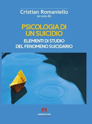 Psicologia di un suicidio. Elementi di studio del fenomeno suicidario  - Libro Armando Editore 2023, Scaffale aperto/Psicologia | Libraccio.it