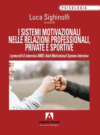I sistemi motivazionali nelle relazioni professionali, private e sportive. I protocolli di intervista AMSI: Adult Motivational Systems Interview  - Libro Armando Editore 2023, Psicologia | Libraccio.it