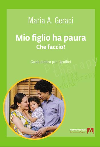 Mio figlio ha paura. Che faccio? Guida pratica per i genitori - Maria Angela Geraci - Libro Armando Editore 2023 | Libraccio.it