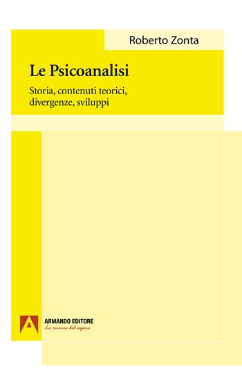 La psicoanalisi. Storia, contenuti teorici, divergenze, sviluppi - Roberto Zonta - Libro Armando Editore 2023, Psicoanalisi e psichiatria dinamica | Libraccio.it