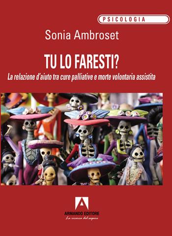 Tu lo faresti? La relazione d'aiuto tra cure palliative e morte volontaria assistita - Sonia Ambroset - Libro Armando Editore 2023, Psicologia | Libraccio.it