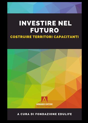 Investire nel futuro. Costruire territori capacitanti  - Libro Armando Editore 2024 | Libraccio.it