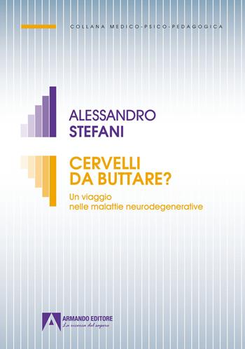 Cervelli da buttare. Un viaggio nelle malattie neurodegenerative - Alessandro Stefani - Libro Armando Editore 2023, Medico-psico-pedagogica | Libraccio.it