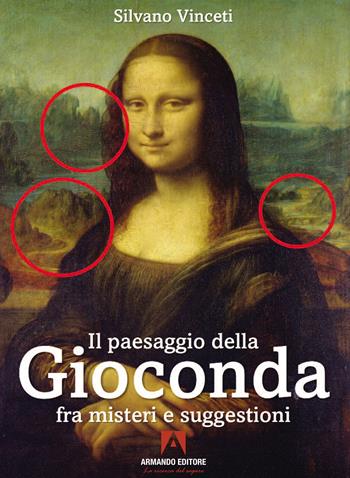 Il paesaggio della Gioconda fra misteri e suggestioni - Silvano Vinceti - Libro Armando Editore 2024, Misteri d'Italia | Libraccio.it