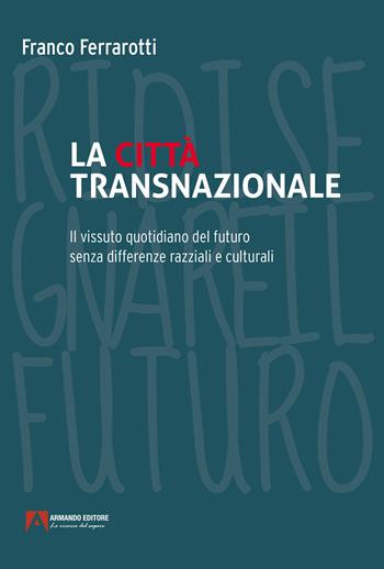 La città transnazionale. Il vissuto quotidiano del futuro senza differenze razziali e culturali - Franco Ferrarotti - Libro Armando Editore 2024 | Libraccio.it