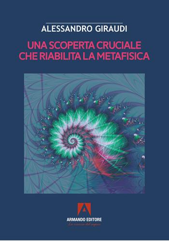 Una scoperta cruciale che riabilita la metafisica - Alessandro Giraudi - Libro Armando Editore 2024, Scaffale aperto | Libraccio.it