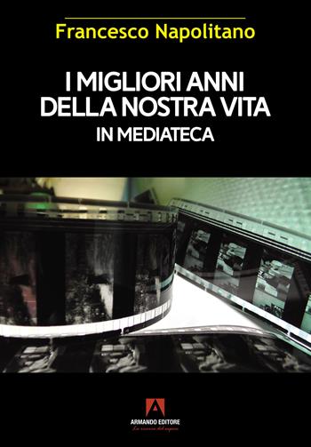 I migliori anni della nostra vita in mediateca - Francesco Napolitano - Libro Armando Editore 2024, Scaffale aperto | Libraccio.it