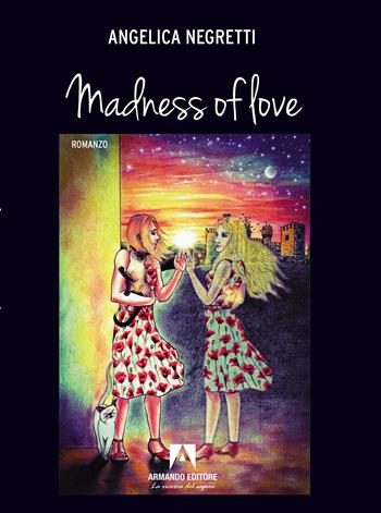 Madness of love. Ediz. italiana - Angelica Negretti - Libro Armando Editore 2023, Narrare | Libraccio.it