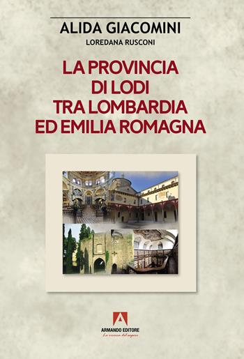 La provincia di Lodi tra Lombardia ed Emilia-Romagna - Alida Giacomini - Libro Armando Editore 2024, Scaffale aperto | Libraccio.it